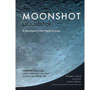 The Moonshot Guidebook: A Launchpad to Your Higher Purpose