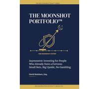 The Moonshot Portfolio: Building High-Upside, Asymmetric Positions Without Blowing Up Your Foundation (The Reconstruction System)
