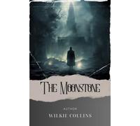 The Moonstone: Dark Intrigue and Shifting Alliances. The Moonstone - Wilkie Collins' Classic Detective Tale. The Original Classic (annotated)