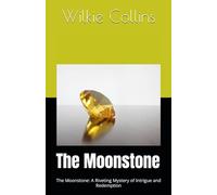 The Moonstone: The Moonstone: A Riveting Mystery of Intrigue and Redemption