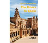 The Moors in Spain: A History of Islamic Spain from the Conquest of 711 to the Fall of Granada