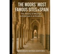 The Moors’ Most Famous Sites in Spain: The History of Moorish Architecture in al-Andalus