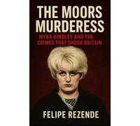 The Moors Murderess: Myra Hindley and the Crimes That Shook Britain (Voices of Evil: The Minds of History’s Most Notorious Serial Killers)