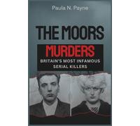 THE MOORS MURDERS Britain’s Most Infamous Serial Killers: Sadistic crimes, a nation in terror, and the twisted minds of Myra Hindley and Ian Brady.