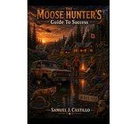 The Moose Hunter's Guide to Success