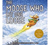 The Moose Who Let One Loose: A Rhyming Read-Aloud Picture Book For Kids And Adults About Farts, Friendship, And Embracing What Makes You Different
