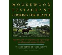 The Moosewood Restaurant Cooking for Health: More Than 200 New Recipes for Delicious and Nutrient-rich Dishes
