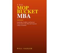 The Mop Bucket MBA: Leadership, Cashflow, and Survival. Lessons from a Guy Who Left Corporate to Buy a Franchise