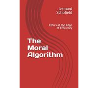 The Moral Algorithm: Ethics at the Edge of Efficiency