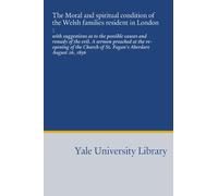 The Moral and spiritual condition of the Welsh families resident in London :: with suggestions as to the possible causes and remedy of the evil. A ... of St. Fagan's Aberdare August 26, 1856