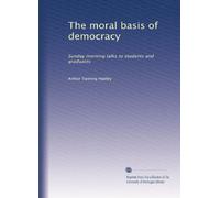 The moral basis of democracy: Sunday morning talks to students and graduates