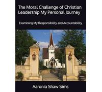 The Moral Challenge of Christian Leadership My Personal Journey: Examining My Responsibility and Accountability
