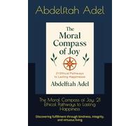 The Moral Compass of Joy: 21 Ethical Pathways to Lasting Happiness: Discovering fulfillment through kindness, integrity, and virtuous living