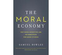 The Moral Economy: Why Good Incentives Are No Substitute for Good Citizens (Castle Lecture Series)