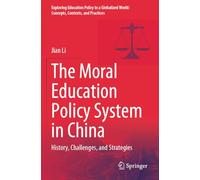The Moral Education Policy System in China: History, Challenges, and Strategies (Exploring Education Policy in a Globalized World: Concepts, Contexts, and Practices)