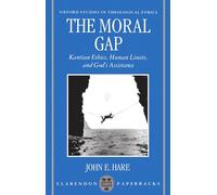 The Moral Gap: Kantian Ethics, Human Limits, and God's Assistance (Oxford Studies in Theological Ethics)