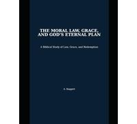 The Moral Law, Grace, and God’s Eternal Plan: A Biblical Study of Law, Grace, and Redemption