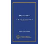 The moral law: or, The theory and practice of duty; an ethical text-book