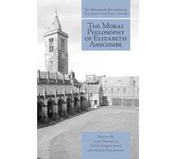 The Moral Philosophy of Elizabeth Anscombe (St Andrews Studies in Philosophy and Public Affairs)