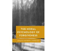The Moral Psychology of Forgiveness: Volume 1 (Moral Psychology of the Emotions)