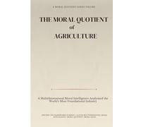 THE MORAL QUOTIENT OF AGRICULTURE: A Multidimensional Moral Intelligence Analysis of the World’s Most Foundational Industry