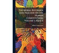 The Moral Reformer And Teacher On The Human Constitution, Volume 1, Issue 4