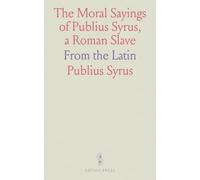 The Moral Sayings of Publius Syrus, a Roman Slave: From the Latin