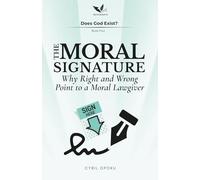 The Moral Signature: Why Right and Wrong Point to a Moral Lawgiver: 4 (Does God Exist?)