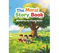 The Moral Story Book For Kids: 40 Inspiring Short Stories with Valuable Life Lessons for Children (Ages 4-10), Perfect Bedtime Reading for Boys & Girls