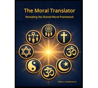 The Moral Translator: Revealing the Shared Moral Framework (The Moral Translator Series)