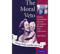 [(The Moral Veto : Framing Contraception, Abortion, and Cultural Pluralism in the United States)] [By (author) Gene Burns] published on (June, 2005)