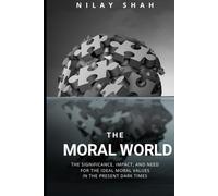 THE MORAL WORLD: THE SIGNIFICANCE, IMPACT, AND NEED FOR THE IDEAL MORAL VALUES IN THE PRESENT DARK TIMES (THE MODERN WORLD EXIGENCY)
