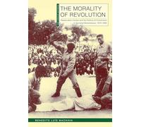 The Morality of Revolution: Reeducation Camps and the Politics of Punishment in Socialist Mozambique, 1968-1990 (New African Histories)