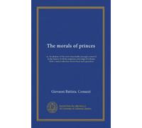 The morals of princes: or, An abstract of the most remarkable passages contain'd in the history of all the emperors who reign'd in Rome. With a moral reflection drawn from each quotation
