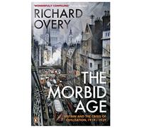 The Morbid Age: Britain and the Crisis of Civilisation, 1919 - 1939
