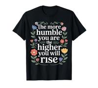The More Humble You Are The Higher You Will Rise - Camiseta