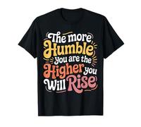 The More Humble You Are The Higher You Will Rise - Camiseta