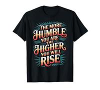 The More Humble You Are The Higher You Will Rise - Camiseta