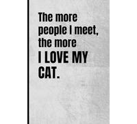 The More People I Meet, The More I Love My Cat: Funny Cat Notebook Journal | Cute & Sarcastic Gift for Cat Lovers, Cat Moms & Dads | 6" x 9" Lined ... Perfect Gift for Friends, Coworkers & Family