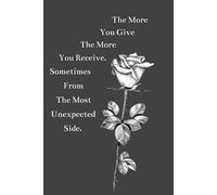 The More You Give, The More You Receive. Sometimes From The Most Unexpected Side.: Positive Affirmation Motivational Notebooks