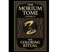 The Morium Tome: Volume IV - The Coloring ritual: A psychological coloring journey through forgotten pages, hidden glyphs, and the unspoken rituals of memory.