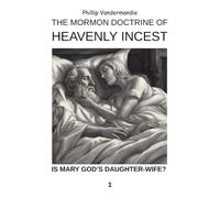 The Mormon Doctrine of Heavenly Incest: Was Mary God's Daughter-Wife?