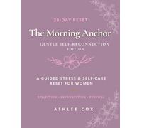 The Morning Anchor Journal: Gentle Self-Reconnection: A 28-Day Guided Self-Care & Body Gratitude Reset for Women | Daily Reflection for Stress Relief & Mindset Healing