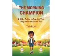 The Morning Champion: A Kid's Guide to Owning Your Day Before It Owns You | For every child who wants to be the boss of their morning
