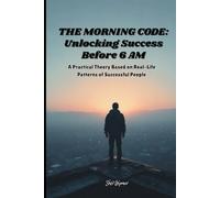THE MORNING CODE: Unlocking Success Before 6 AM: “The Daily Routines of World-Class Achievers-To Master Your Mind and Transform Your Life”