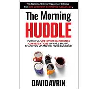 The Morning Huddle - Powerful Customer Experience Conversations to Wake You Up, Shake You Up and Win More Business!