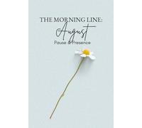 The Morning Line: August: Pause & Presence. A Guided Journal for Slowing Down, Grounding Deeper & Savoring the Now