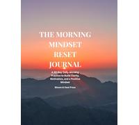 THE MORNING MINDSET RESET JOURNAL: A 30-Day Guided Practice to Build Clarity, Motivation, and a Positive Mindset
