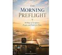 The Morning Preflight: 90 Days of Scripture, Prayer, and Faith for Pilots (Faith at Work Devotional Series)