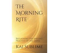 The Morning Rite: Reclaiming the Ancient Practice of the Dawn (The Sovereign Life)